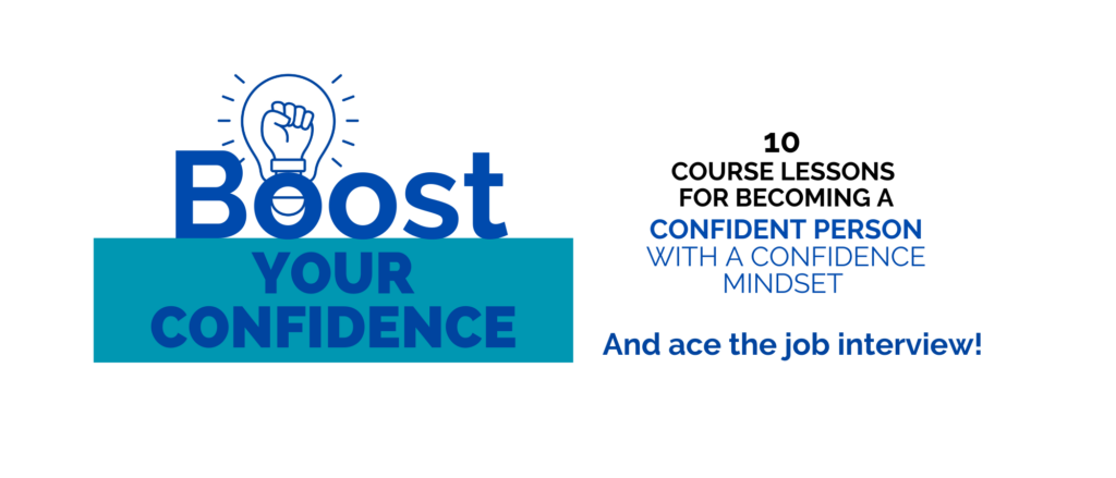 Take the boost your confidence course and learn the tips and techniques necessary to perform with confidence in the interview